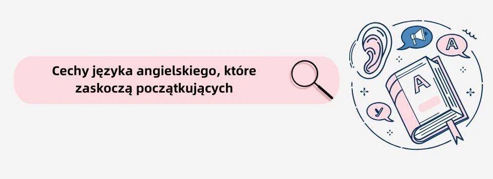 Cechy języka angielskiego, które zaskoczą początkujących