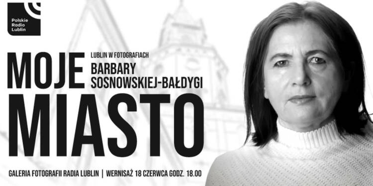 "Lublin w fotografii Barbary Sosnowskiej-Bałdygi". Wyjątkowa wystawa w Radiu Lublin 1 EAttachments957481278933e6557bbba906c8e43d45dfbc6b3 1 xl